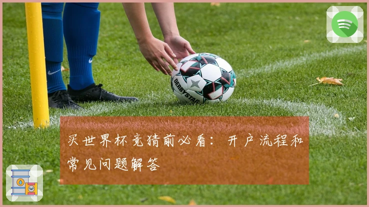 买世界杯竞猜前必看：开户流程和常见问题解答