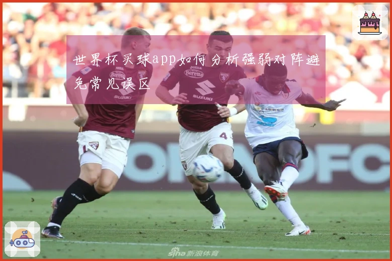 世界杯买球app如何分析强弱对阵避免常见误区