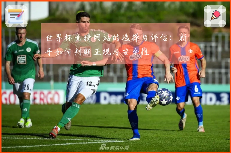 世界杯竞猜网站的选择与评估：新手如何判断正规与安全性